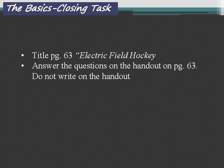 The Basics-Closing Task • Title pg. 63 “Electric Field Hockey • Answer the questions