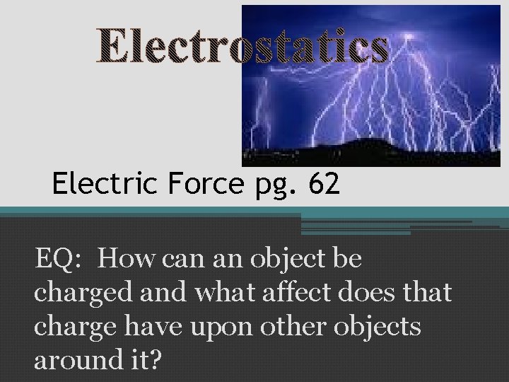 Electric Force pg. 62 EQ: How can an object be charged and what affect