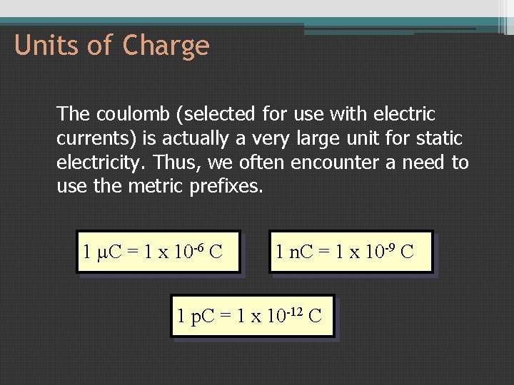 Units of Charge The coulomb (selected for use with electric currents) is actually a