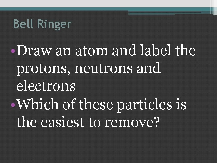 Bell Ringer • Draw an atom and label the protons, neutrons and electrons •