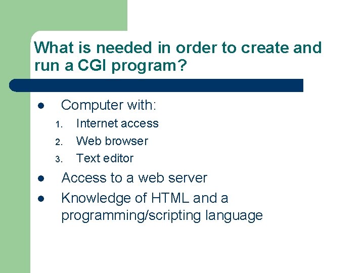 What is needed in order to create and run a CGI program? l Computer What is needed in order to create and run a CGI program? l Computer