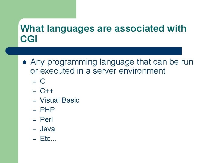 What languages are associated with CGI l Any programming language that can be run What languages are associated with CGI l Any programming language that can be run