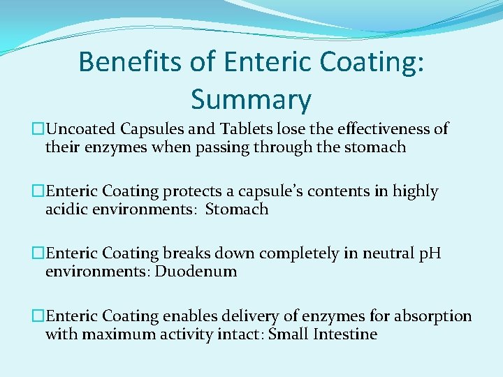 Benefits of Enteric Coating: Summary �Uncoated Capsules and Tablets lose the effectiveness of their