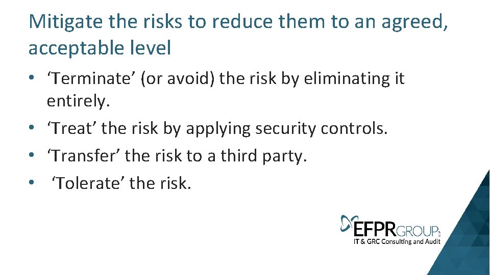 Mitigate the risks to reduce them to an agreed, acceptable level • ‘Terminate’ (or