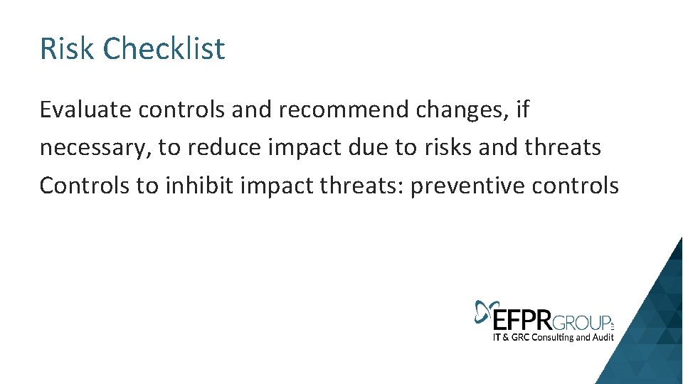 Risk Checklist Evaluate controls and recommend changes, if necessary, to reduce impact due to