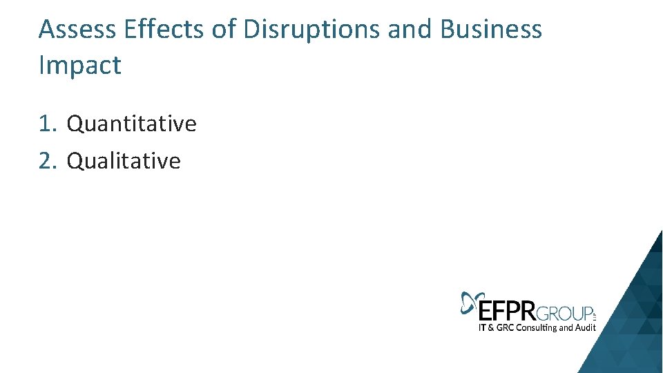 Assess Effects of Disruptions and Business Impact 1. Quantitative 2. Qualitative 