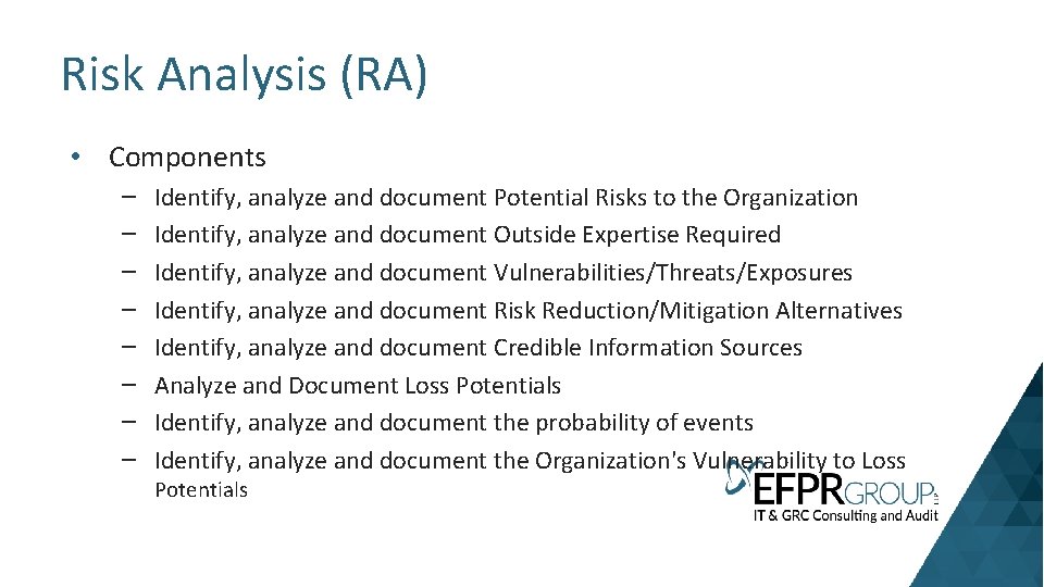 Risk Analysis (RA) • Components – – – – Identify, analyze and document Potential