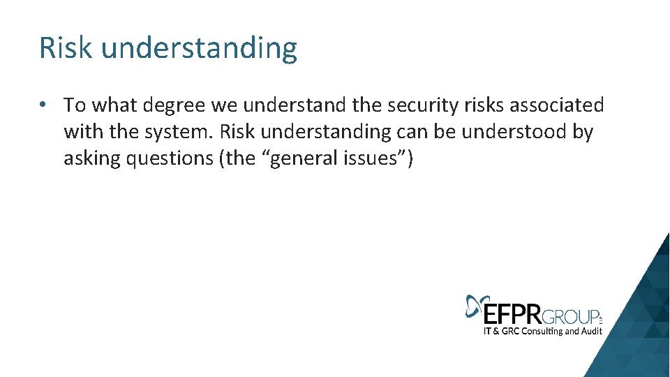 Risk understanding • To what degree we understand the security risks associated with the