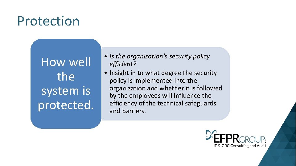Protection How well the system is protected. • Is the organization’s security policy efficient?