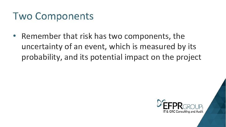 Two Components • Remember that risk has two components, the uncertainty of an event,