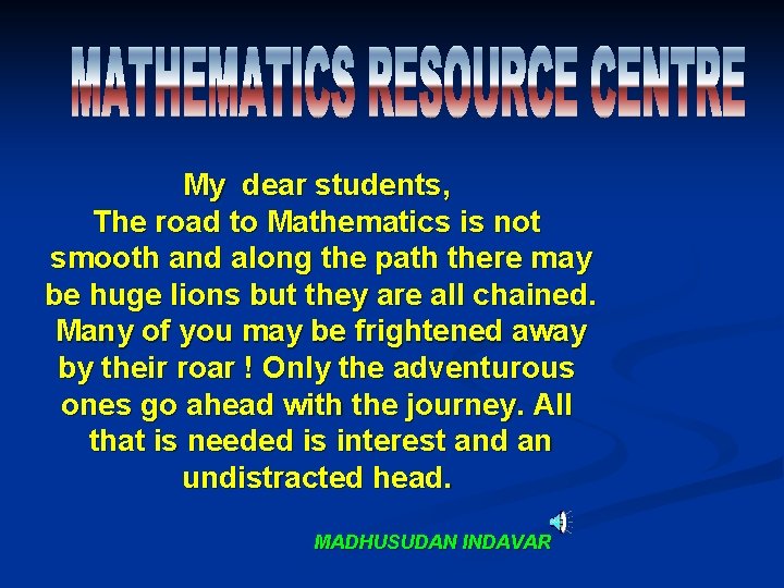 My dear students, The road to Mathematics is not smooth and along the path