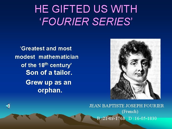 HE GIFTED US WITH ‘FOURIER SERIES’ ‘Greatest and most modest mathematician of the 18