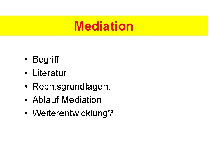 Mediation • • • Begriff Literatur Rechtsgrundlagen: Ablauf Mediation Weiterentwicklung? 