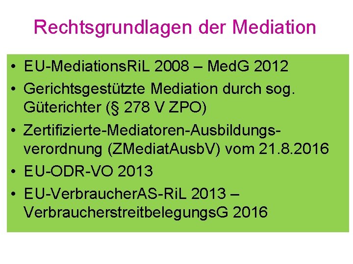 Rechtsgrundlagen der Mediation • EU-Mediations. Ri. L 2008 – Med. G 2012 • Gerichtsgestützte