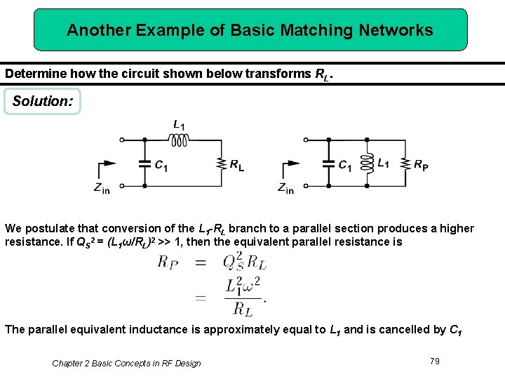 Another Example of Basic Matching Networks Determine how the circuit shown below transforms RL.