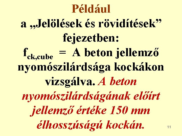 Például a „Jelölések és rövidítések” fejezetben: fck, cube = A beton jellemző nyomószilárdsága kockákon