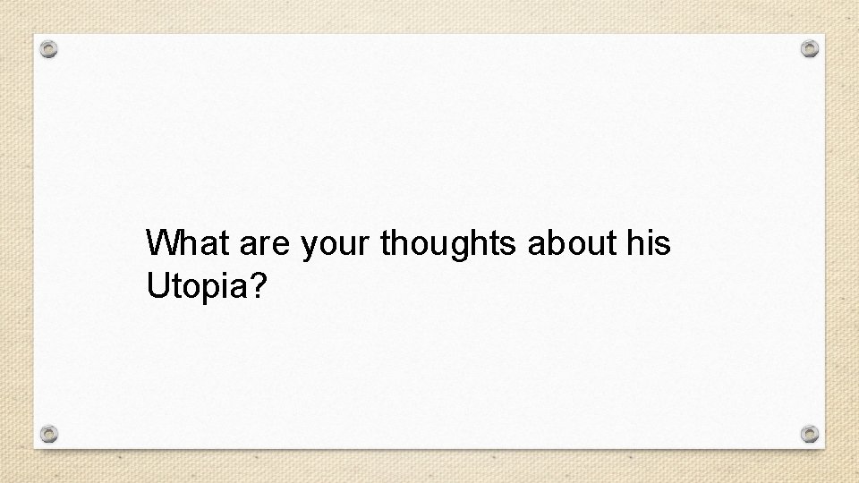 What are your thoughts about his Utopia? 