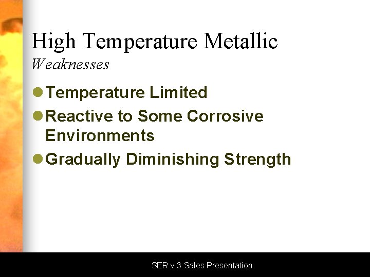 High Temperature Metallic Weaknesses l Temperature Limited l Reactive to Some Corrosive Environments l