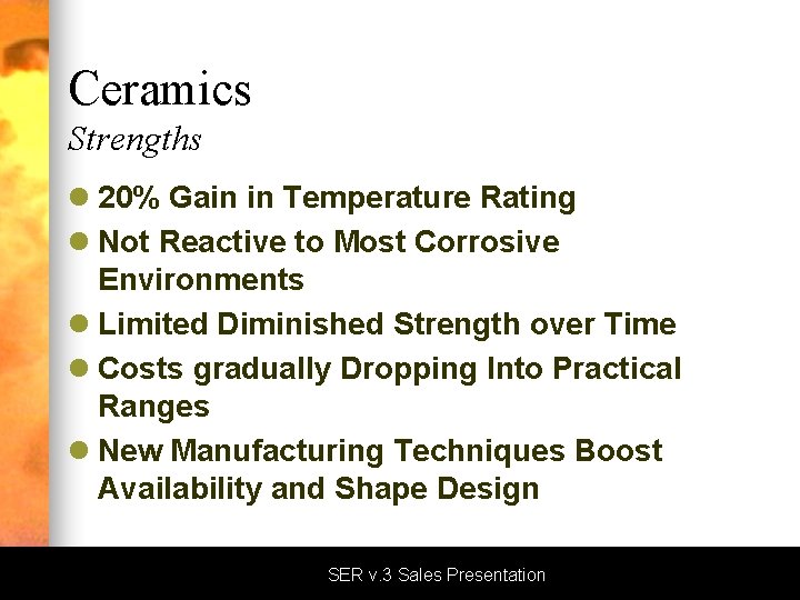 Ceramics Strengths l 20% Gain in Temperature Rating l Not Reactive to Most Corrosive