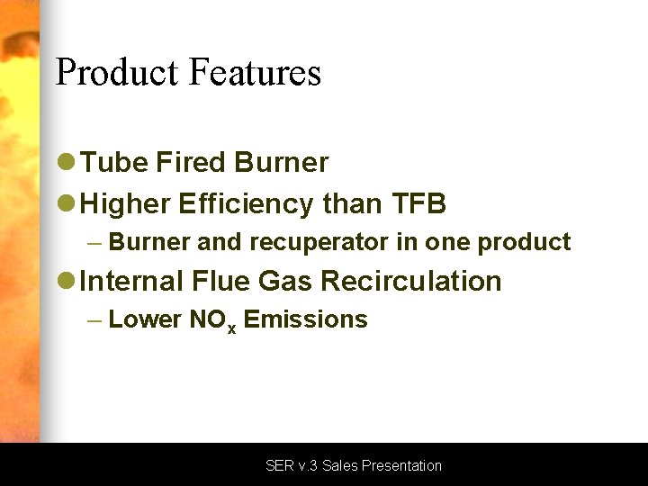 Product Features l Tube Fired Burner l Higher Efficiency than TFB – Burner and