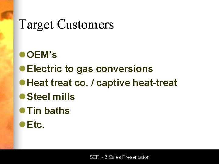 Target Customers l OEM’s l Electric to gas conversions l Heat treat co. /