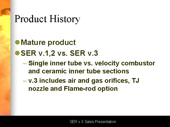 Product History l Mature product l SER v. 1, 2 vs. SER v. 3
