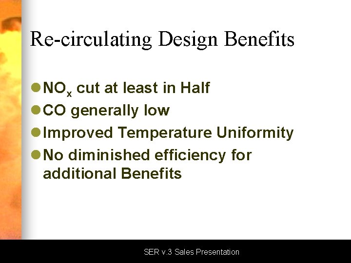 Re-circulating Design Benefits l NOx cut at least in Half l CO generally low