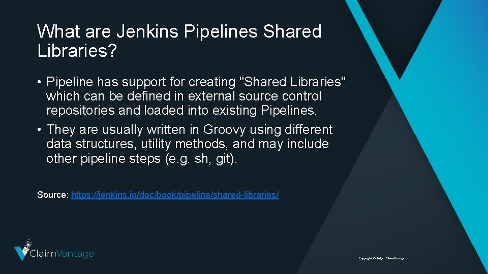 What are Jenkins Pipelines Shared Libraries? • Pipeline has support for creating "Shared Libraries"