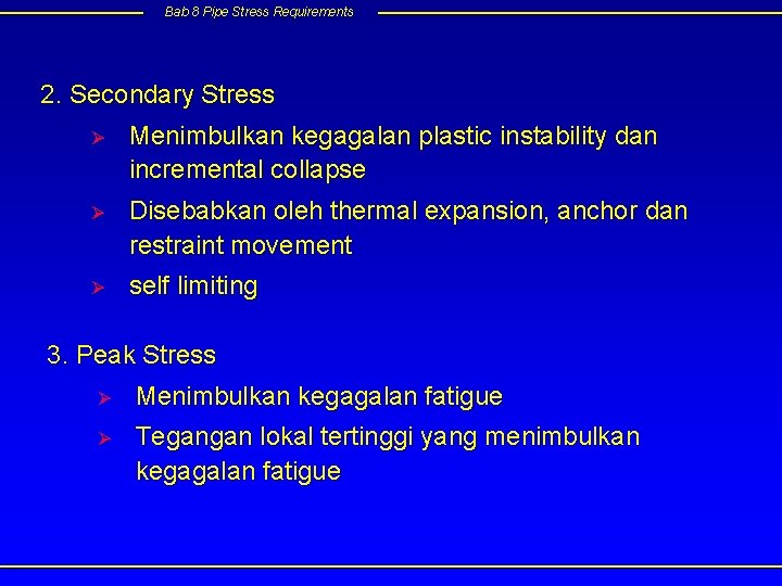 Bab 8 Pipe Stress Requirements 2. Secondary Stress Ø Menimbulkan kegagalan plastic instability dan