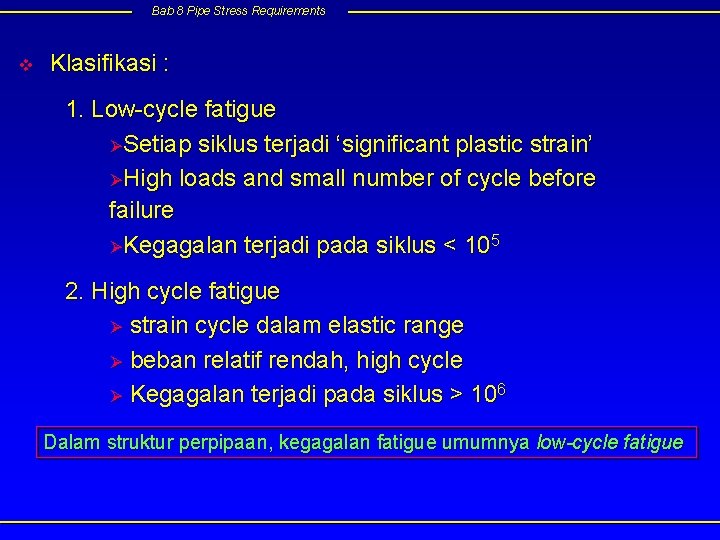 Bab 8 Pipe Stress Requirements v Klasifikasi : 1. Low-cycle fatigue ØSetiap siklus terjadi