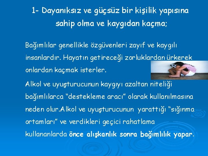 1 - Dayanıksız ve güçsüz bir kişilik yapısına sahip olma ve kaygıdan kaçma; Bağımlılar