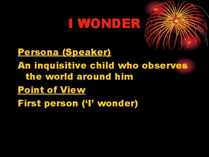 I WONDER Persona (Speaker) An inquisitive child who observes the world around him Point