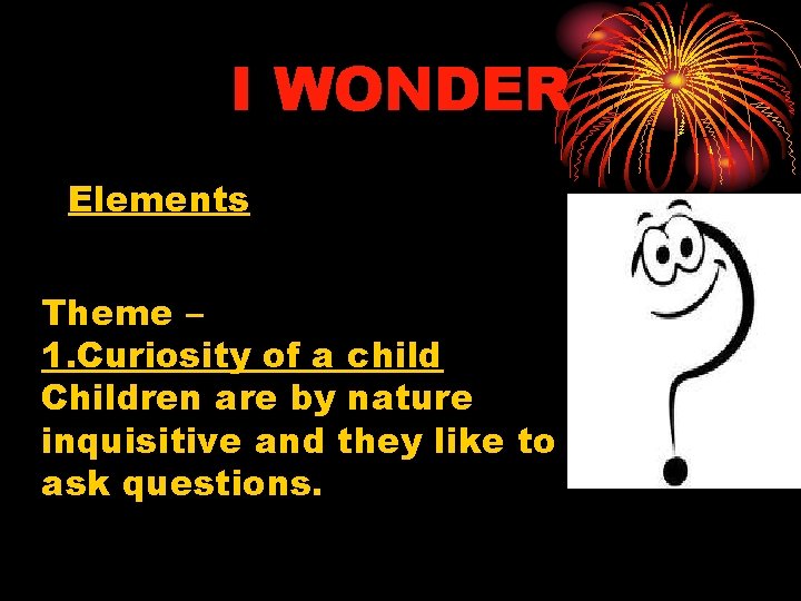 I WONDER Elements Theme – 1. Curiosity of a child Children are by nature