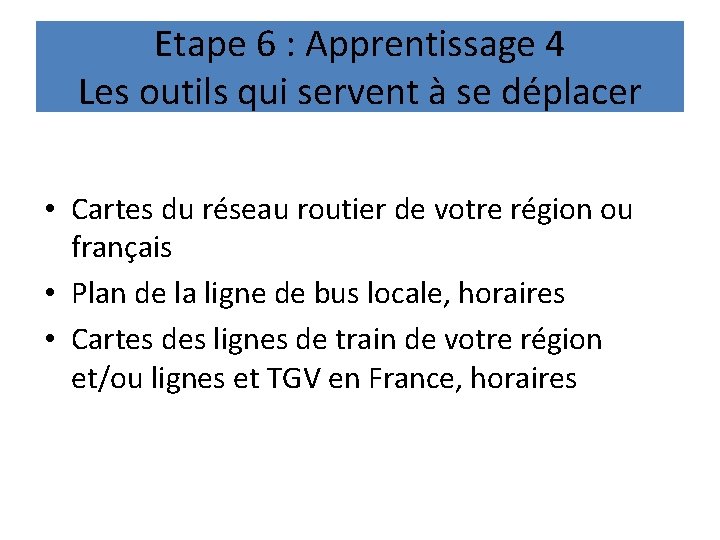 Etape 6 : Apprentissage 4 Les outils qui servent à se déplacer • Cartes