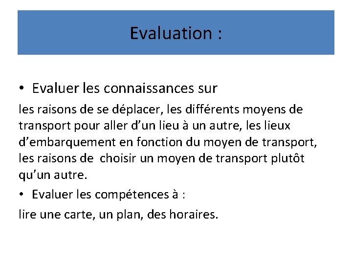 Evaluation : • Evaluer les connaissances sur les raisons de se déplacer, les différents