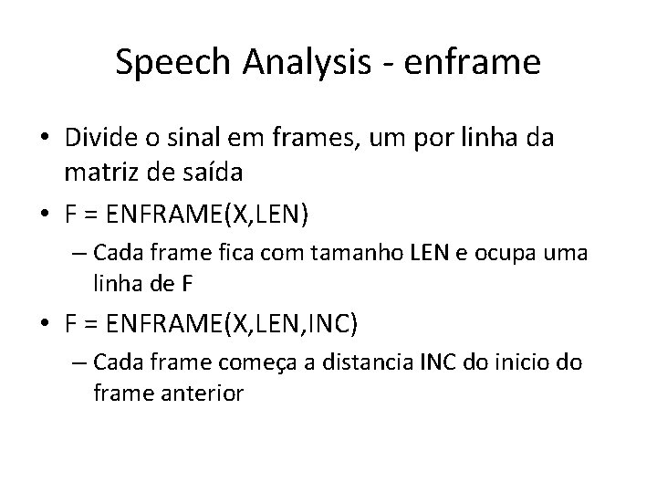 Speech Analysis - enframe • Divide o sinal em frames, um por linha da