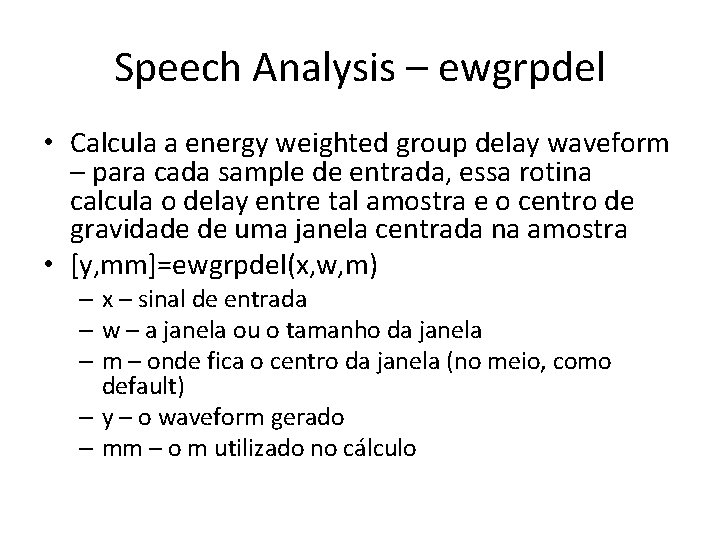 Speech Analysis – ewgrpdel • Calcula a energy weighted group delay waveform – para