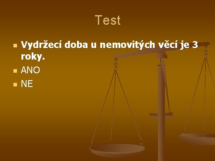 Test n n n Vydržecí doba u nemovitých věcí je 3 roky. ANO NE