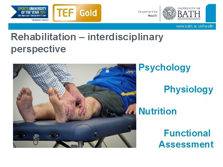 www. bath. ac. uk/health Rehabilitation – interdisciplinary perspective Psychology Physiology Nutrition Functional Assessment 