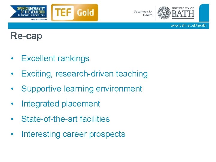 www. bath. ac. uk/health Re-cap • Excellent rankings • Exciting, research-driven teaching • Supportive