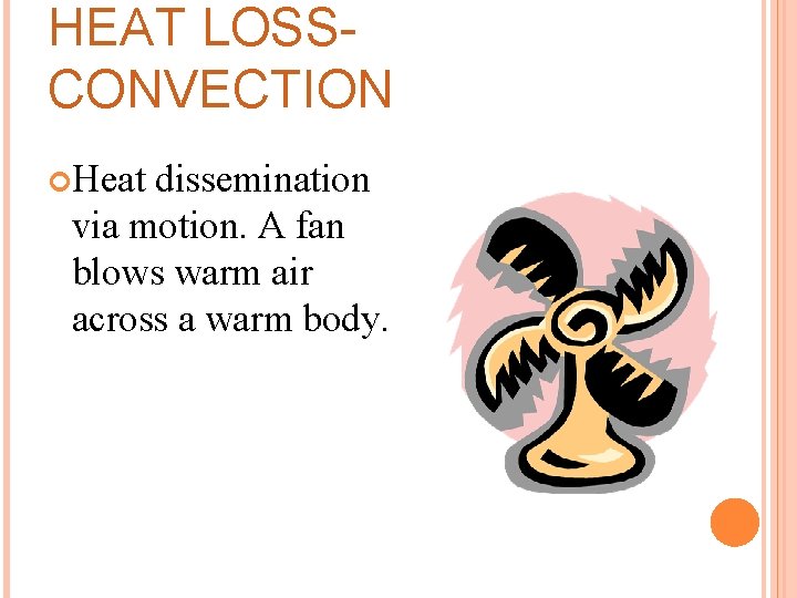 HEAT LOSSCONVECTION Heat dissemination via motion. A fan blows warm air across a warm