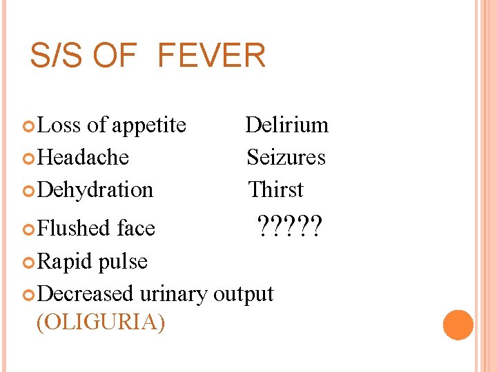 S/S OF FEVER Loss of appetite Headache Dehydration Delirium Seizures Thirst face ? ?