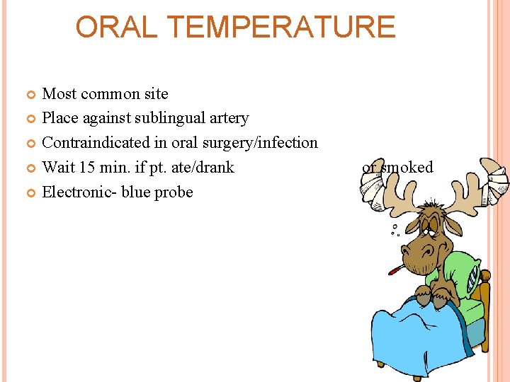 ORAL TEMPERATURE Most common site Place against sublingual artery Contraindicated in oral surgery/infection Wait