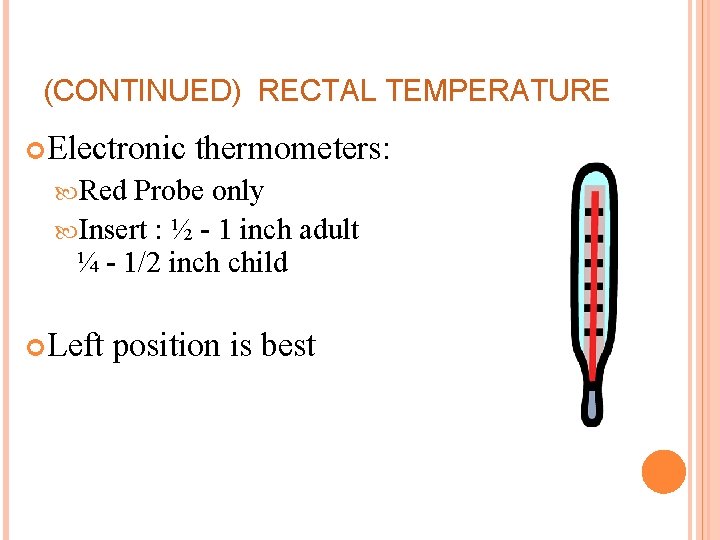 (CONTINUED) RECTAL TEMPERATURE Electronic thermometers: Red Probe only Insert : ½ - 1 inch