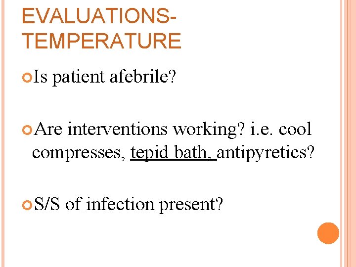 EVALUATIONSTEMPERATURE Is patient afebrile? Are interventions working? i. e. cool compresses, tepid bath, antipyretics?