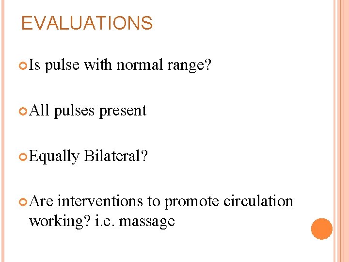 EVALUATIONS Is pulse with normal range? All pulses present Equally Are Bilateral? interventions to