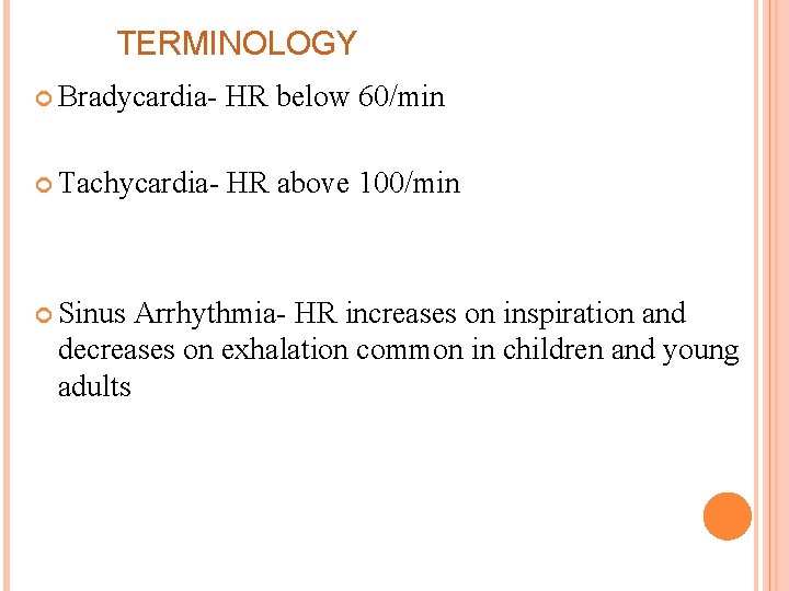 TERMINOLOGY Bradycardia- HR below 60/min Tachycardia- HR above 100/min Sinus Arrhythmia- HR increases on