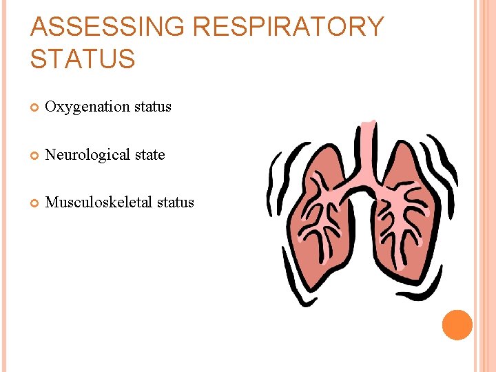 ASSESSING RESPIRATORY STATUS Oxygenation status Neurological state Musculoskeletal status 