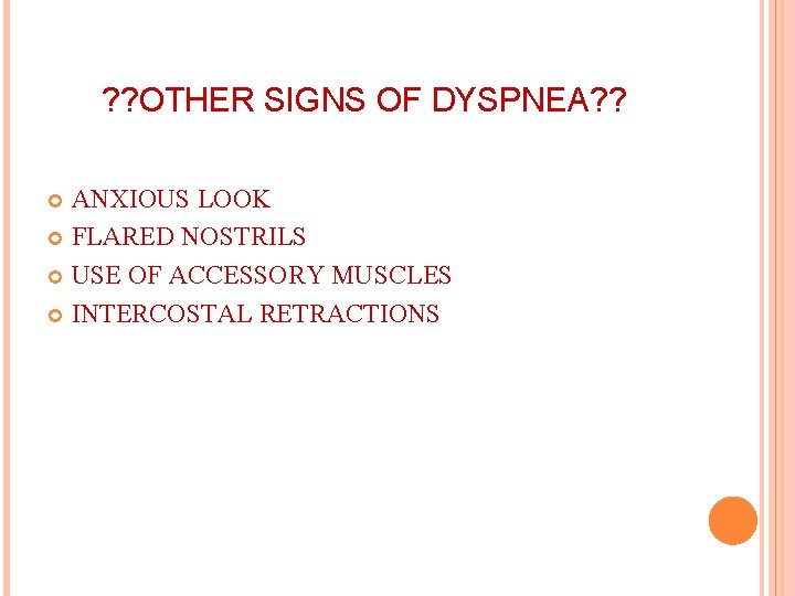 ? ? OTHER SIGNS OF DYSPNEA? ? ANXIOUS LOOK FLARED NOSTRILS USE OF ACCESSORY