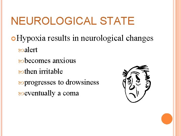 NEUROLOGICAL STATE Hypoxia results in neurological changes alert becomes anxious then irritable progresses to